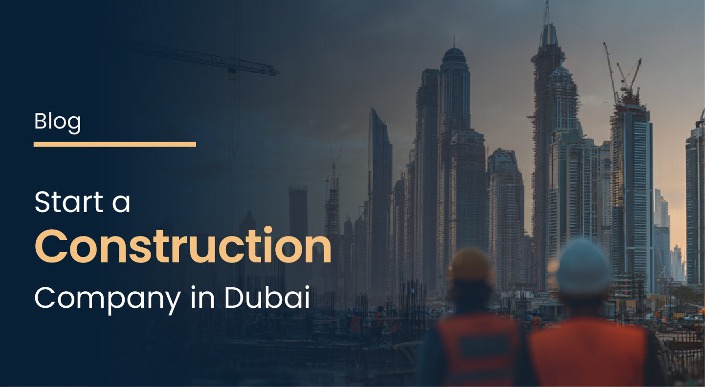 How to Start a Construction Company in Dubai: Complete 2026 Guide