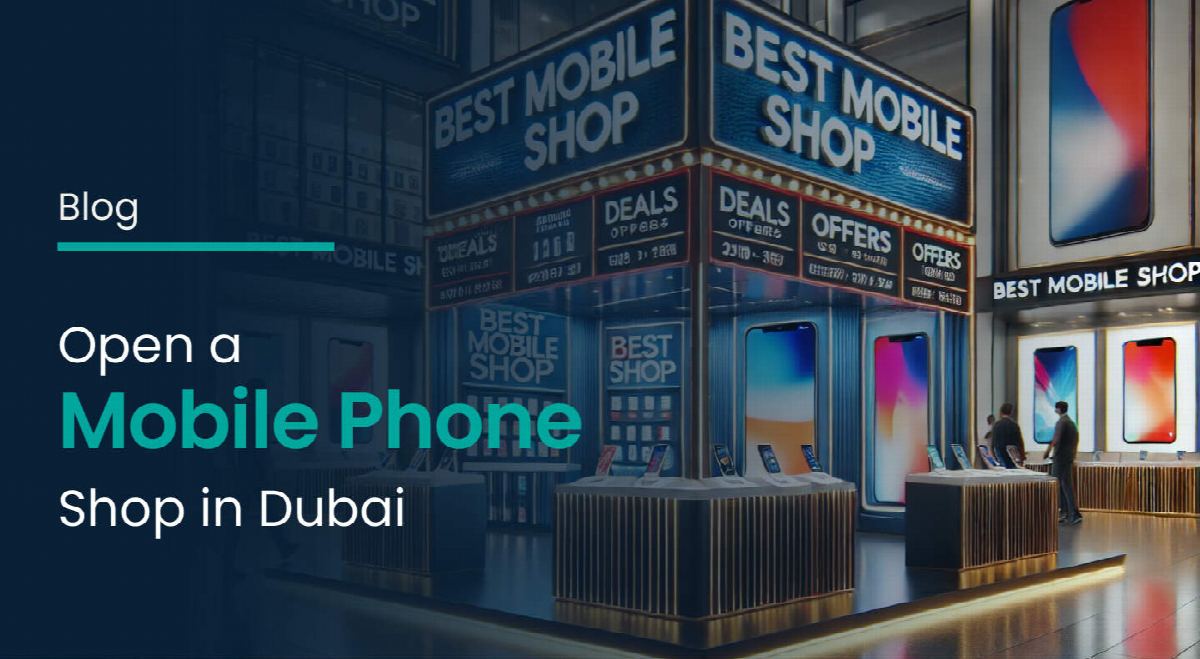How to Open a Mobile Phone Shop in Dubai: Complete 2026 Guide
