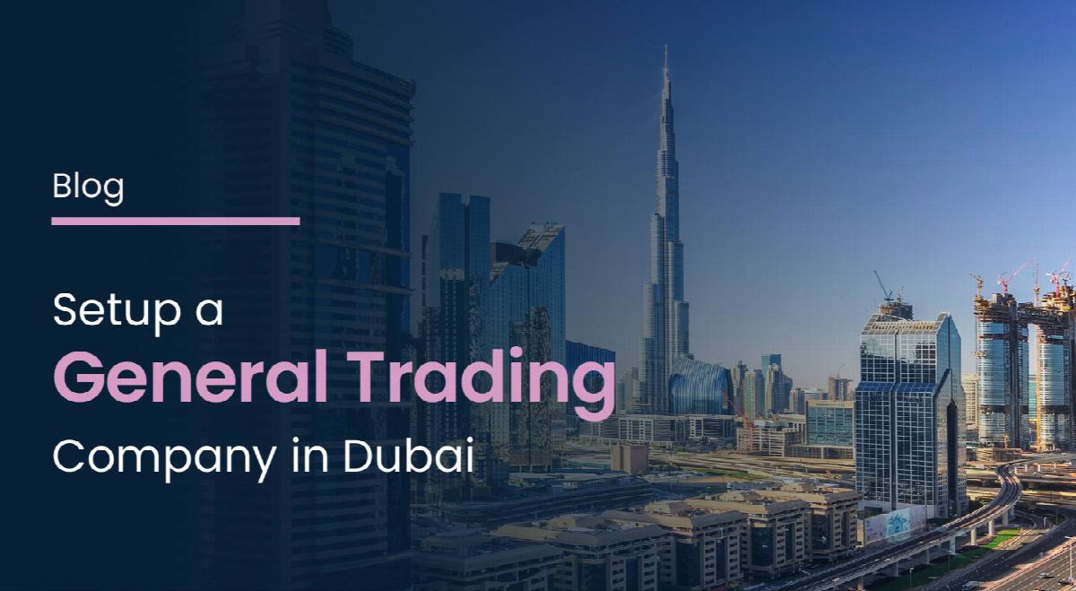 How to Set Up a General Trading Company in Dubai (2026 Guide)