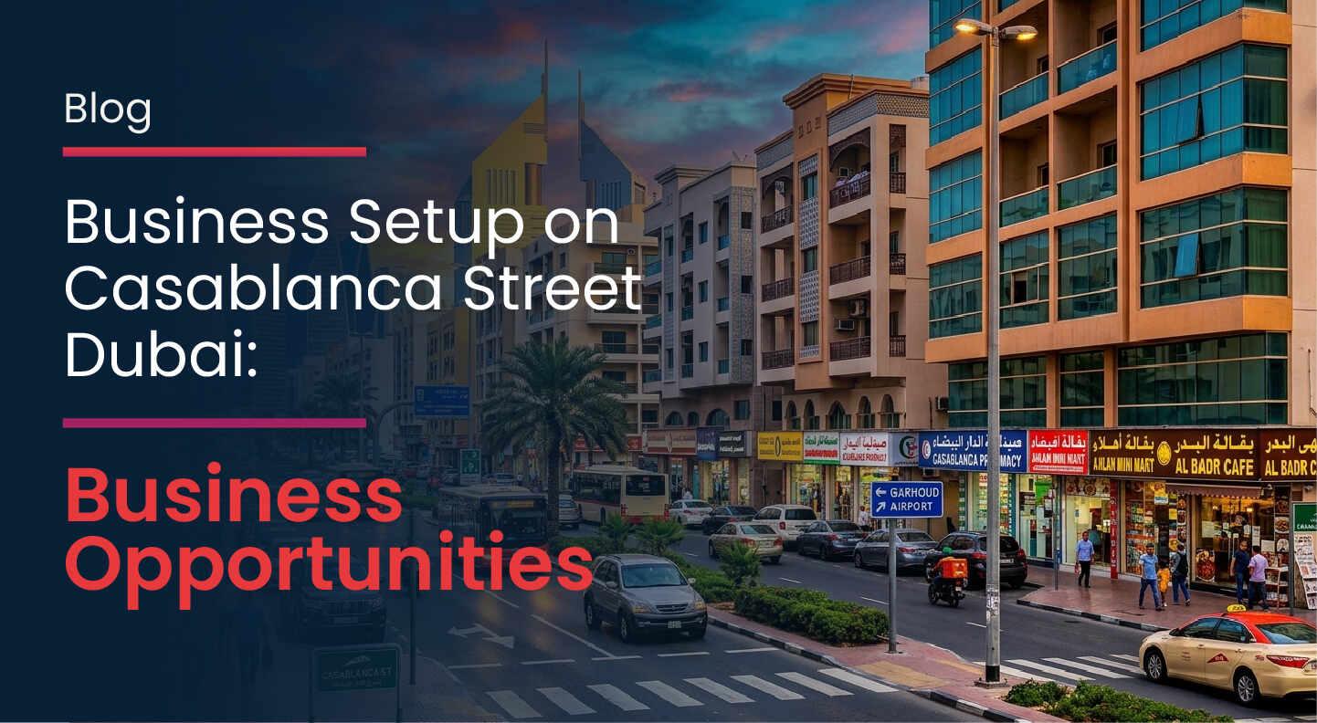 Business Setup on Casablanca Street, Dubai: Business Opportunities